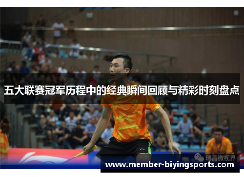 五大联赛冠军历程中的经典瞬间回顾与精彩时刻盘点