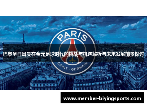 巴黎圣日耳曼在金元足球时代的挑战与机遇解析与未来发展前景探讨