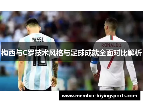 梅西与C罗技术风格与足球成就全面对比解析