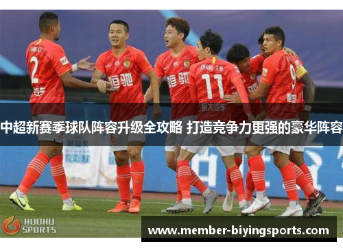 中超新赛季球队阵容升级全攻略 打造竞争力更强的豪华阵容