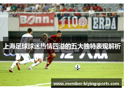 上海足球球迷热情四溢的五大独特表现解析