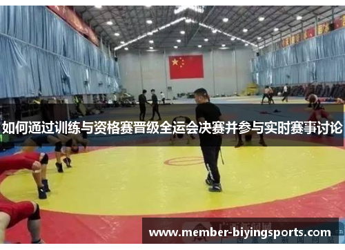 如何通过训练与资格赛晋级全运会决赛并参与实时赛事讨论