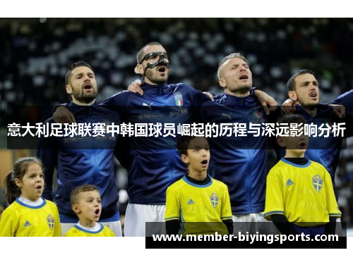 意大利足球联赛中韩国球员崛起的历程与深远影响分析