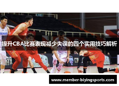 提升CBA比赛表现减少失误的四个实用技巧解析
