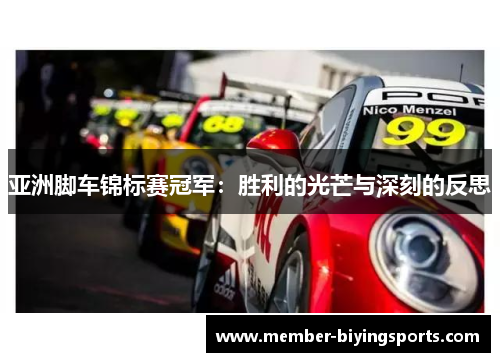 亚洲脚车锦标赛冠军：胜利的光芒与深刻的反思
