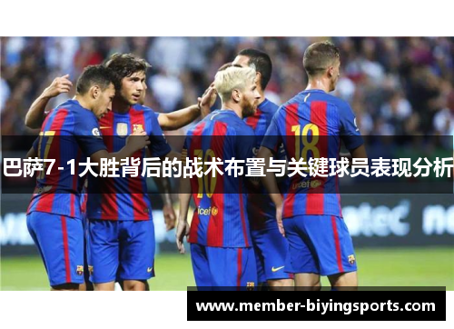 巴萨7-1大胜背后的战术布置与关键球员表现分析