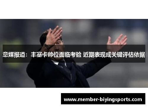 意媒报道：丰塞卡帅位面临考验 近期表现成关键评估依据