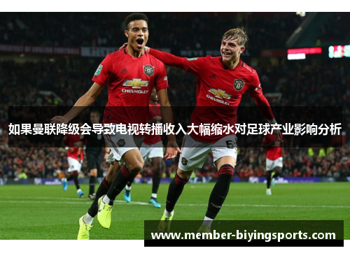 如果曼联降级会导致电视转播收入大幅缩水对足球产业影响分析