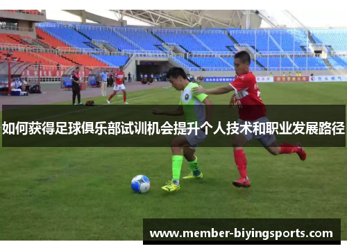 如何获得足球俱乐部试训机会提升个人技术和职业发展路径