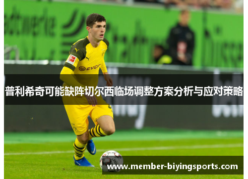 普利希奇可能缺阵切尔西临场调整方案分析与应对策略