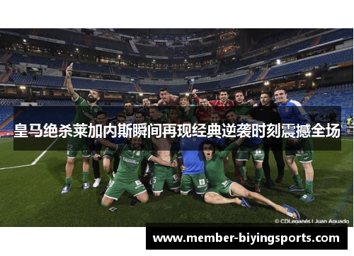 皇马绝杀莱加内斯瞬间再现经典逆袭时刻震撼全场