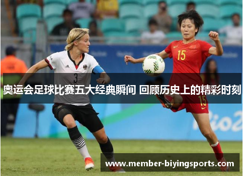 奥运会足球比赛五大经典瞬间 回顾历史上的精彩时刻