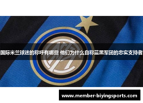 国际米兰球迷的称呼有哪些 他们为什么自称蓝黑军团的忠实支持者