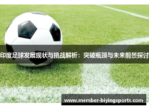 印度足球发展现状与挑战解析：突破瓶颈与未来前景探讨
