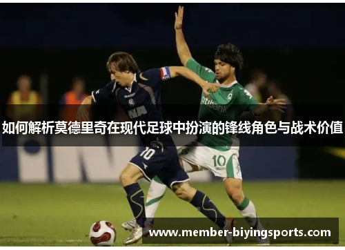 如何解析莫德里奇在现代足球中扮演的锋线角色与战术价值