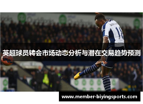 英超球员转会市场动态分析与潜在交易趋势预测