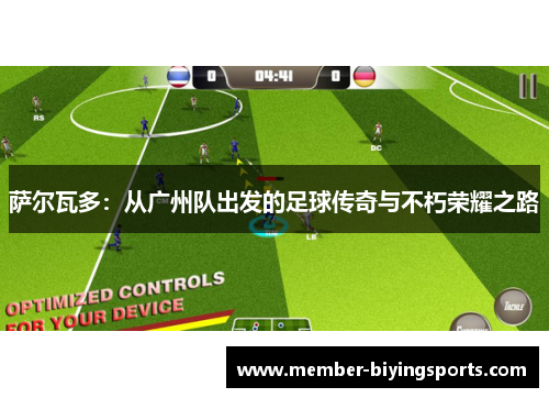 萨尔瓦多：从广州队出发的足球传奇与不朽荣耀之路