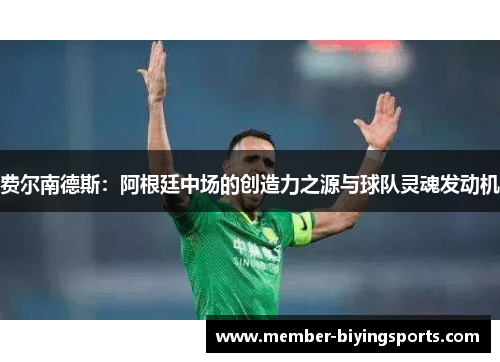 费尔南德斯:阿根廷中场的创造力之源与球队灵魂发动机 费尔南德斯:阿根廷中场的创造力之源与球队灵魂发动机