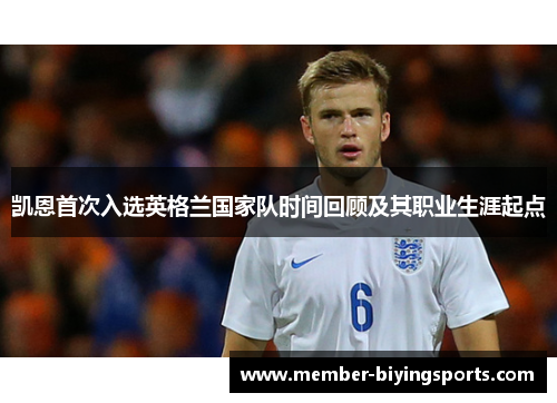 凯恩首次入选英格兰国家队时间回顾及其职业生涯起点