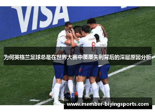 为何英格兰足球总是在世界大赛中屡屡失利背后的深层原因分析