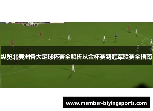 纵览北美洲各大足球杯赛全解析从金杯赛到冠军联赛全指南