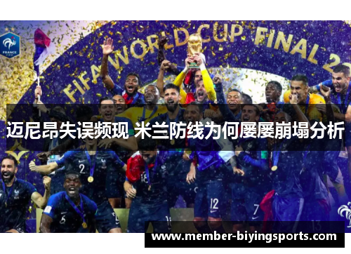 迈尼昂失误频现 米兰防线为何屡屡崩塌分析 迈尼昂失误频现 米兰防线为何屡屡崩塌分析