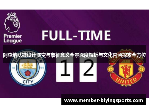 阿森纳队徽设计演变与象征意义全景深度解析与文化内涵探索全方位