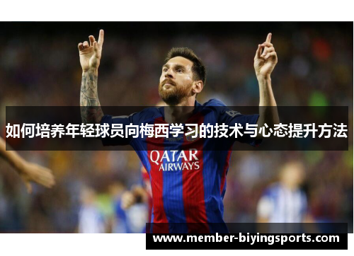 如何培养年轻球员向梅西学习的技术与心态提升方法